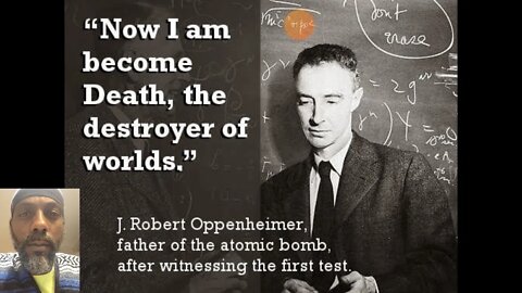 R. OPPENHEIMER: "NOW I AM BECOME DEATH, THE DESTROYER OF WORLDS."