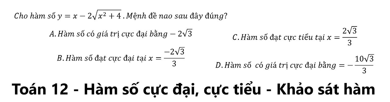 Cho hàm số y=x-2√(x^2+4) .Mệnh đề nao sau đây đúng? A.Hàm số có giá trị cực đại bằng-2√3 B.Hàm số