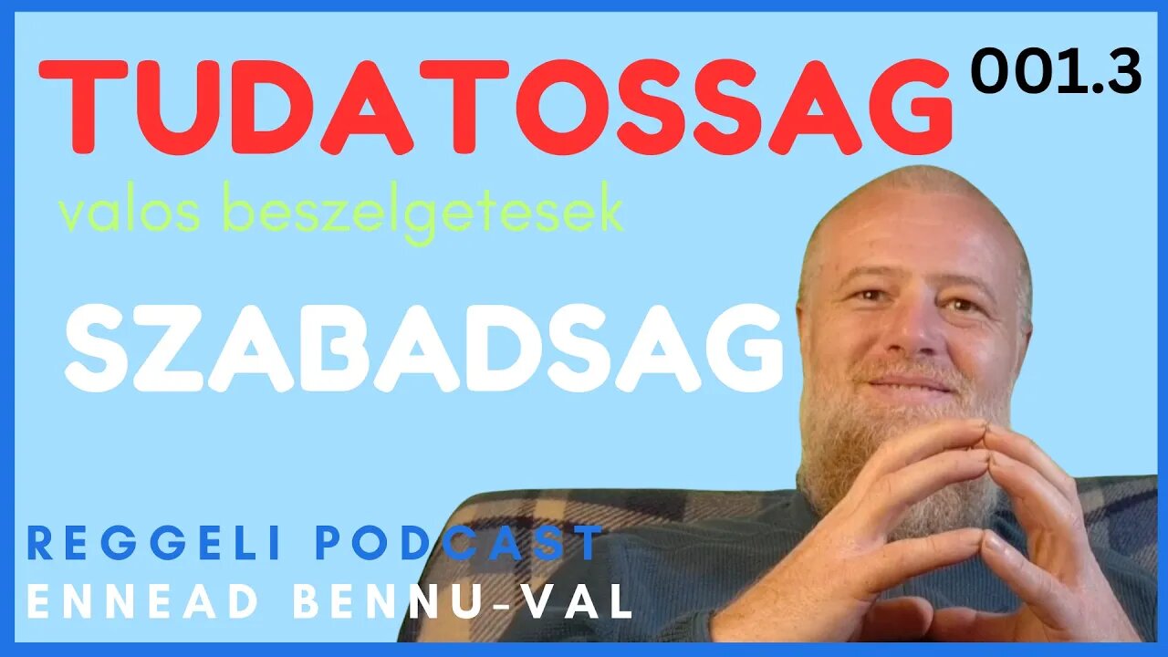 (001) 3. A tudatossag es a szabadsag | Reggeli Podcast Bennuval