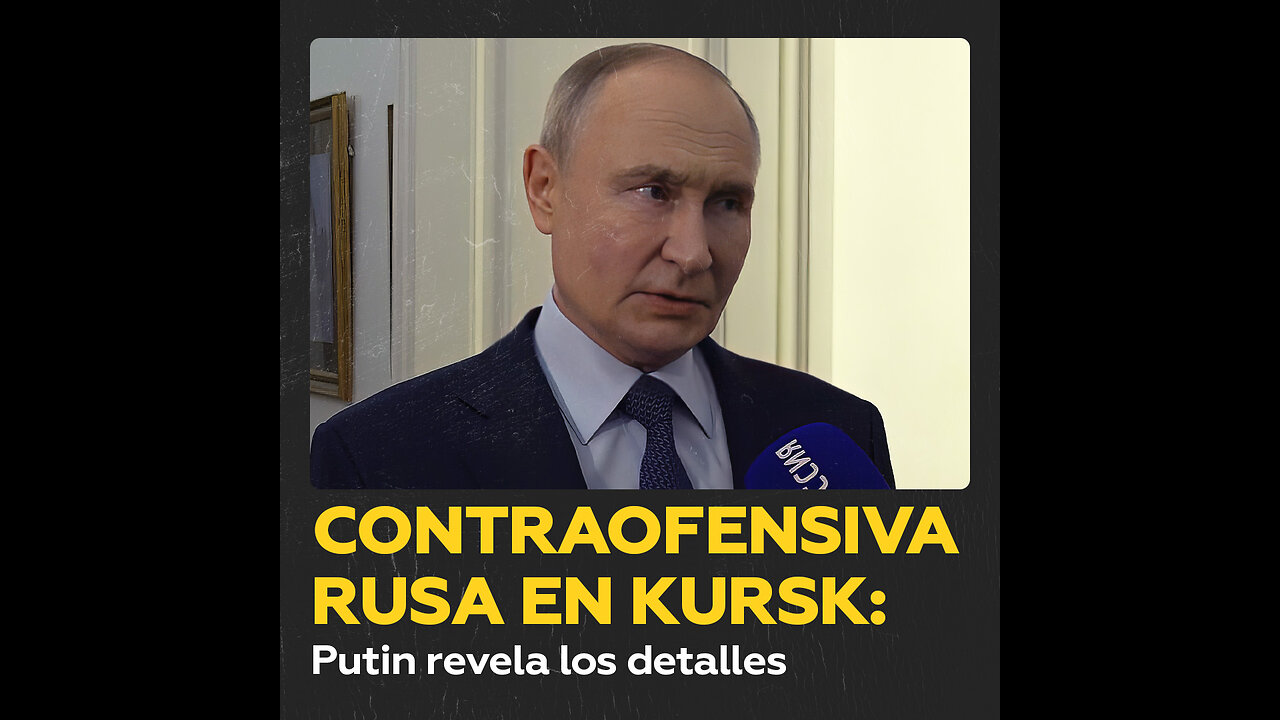 Putin detalla cómo empezó la contraofensiva rusa en Kursk