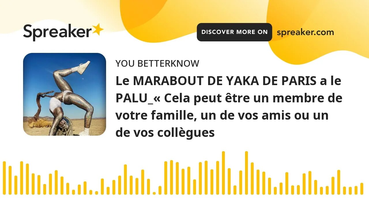 Le MARABOUT DE YAKA DE PARIS a le PALU_« Cela peut être un membre de votre famille, un de vos amis o