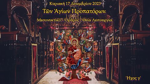 Τῶν Ἁγίων Προπατόρων, Ἁγίων τριῶν Παίδων, Δανιὴλ Προφήτου, Αγίου Διονυσίου νέου, Θεία Λειτουργία .