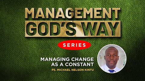 Managing Change as a Constant by Ps. Michael Nelson Kintu - 24th October 2022