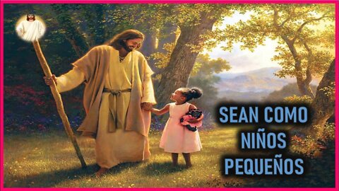 MENSAJE DE JESUCRISTO REY A ANNA - SEAN COMO NIÑOS PEQUEÑOS