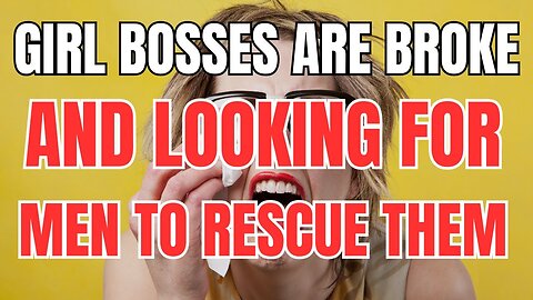 Girl Bosses are Broke and Looking for Men to Rescue Them
