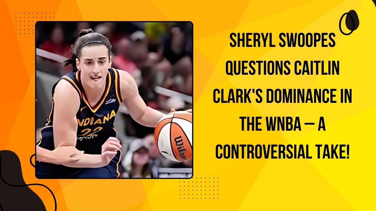 Sheryl Swoopes Questions Caitlin Clark's Dominance in the WNBA – A Controversial Take!