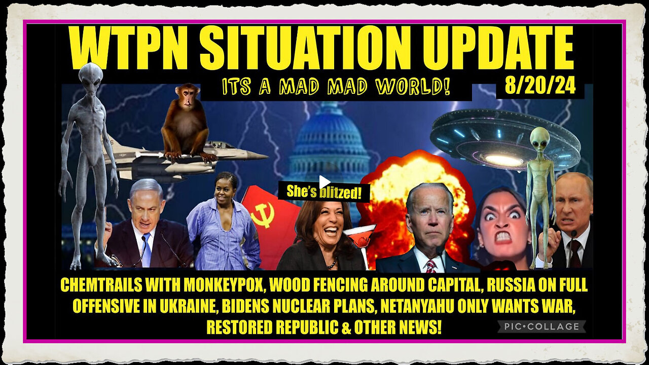 WTPN SITUATION UPDATE 8 20 24 “MONKEYPOX CHEM-TRAILS, DNC CHAOS, WW3”