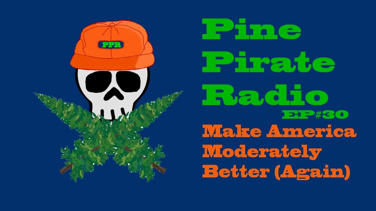#PinePirateRadioPodcast30 - Make America Moderately Better Again