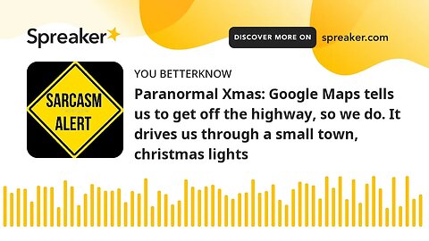 Paranormal Xmas: Google Maps tells us to get off the highway, so we do. It drives us through a small