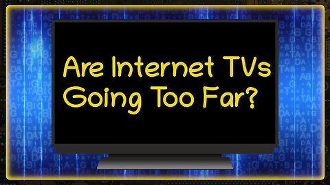 Are Internet TVs Going Too Far? | Weekly News Roundup