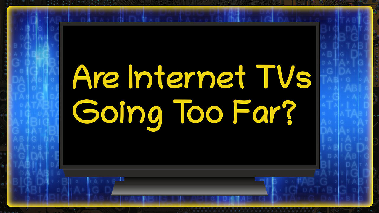 Are Internet TVs Going Too Far? | Weekly News Roundup