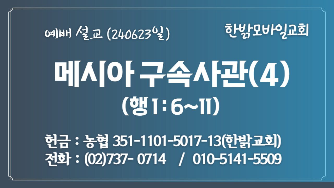 [예배설교] 메시아 구속사관(4) (행 1:6~11절) 240623(일) [예배] 한밝모바일교회 김시환 목사