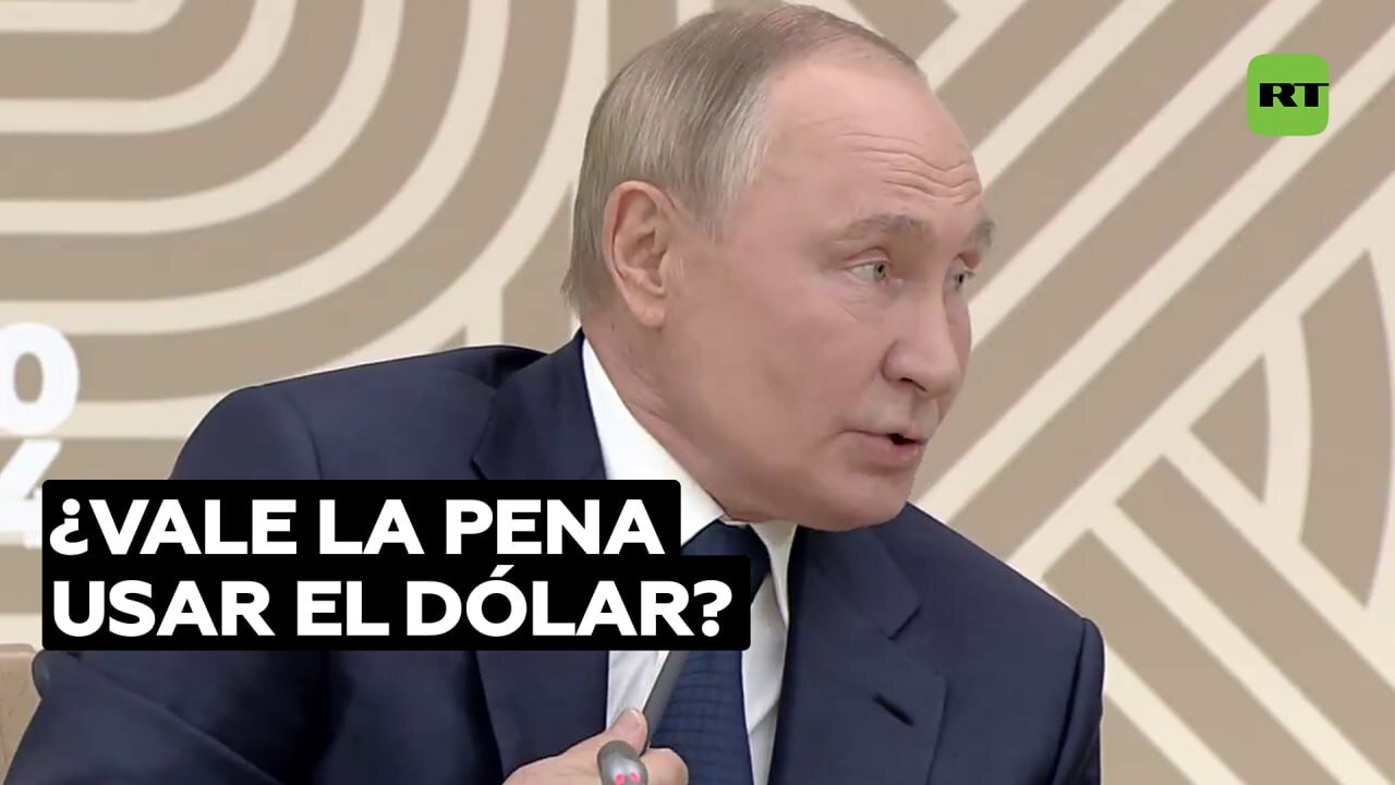 Putin: “El mundo entero se preguntó si vale la pena usar el dólar”