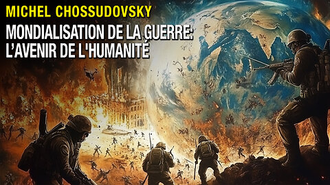 MICHEL CHOSSUDOVSKY - MONDIALISATION DE LA GUERRE: L'AVENIR DE L'HUMANITÉ