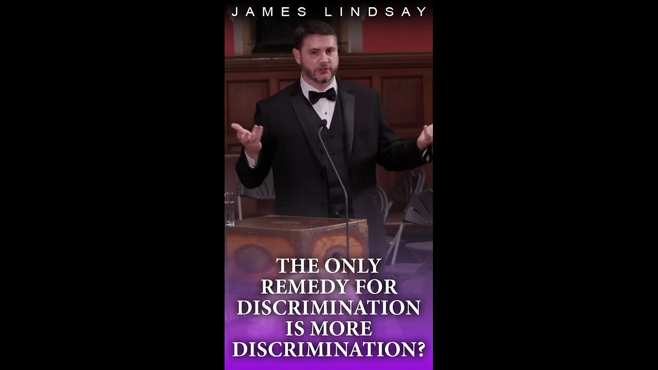 The Only Remedy for Discrimination is More Discrimination? | James Lindsay