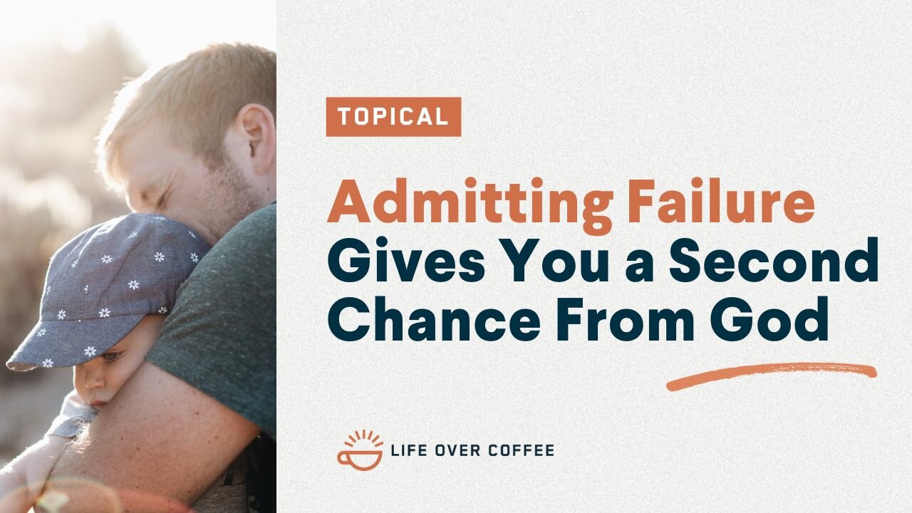 Admitting Failure Gives You a Second Chance From God