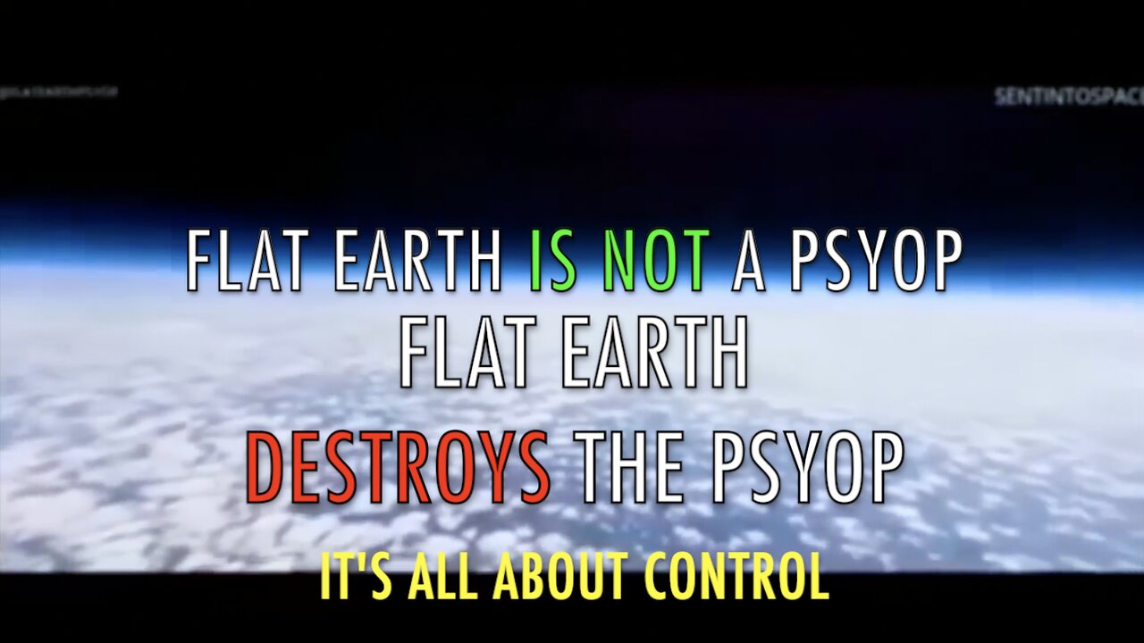 FLAT EARTH IS NOT A PSYOP - FLAT EARTH DESTROYS THE PSYOP