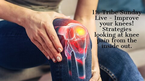 1% Tribe Sunday Live - Improve your knees! Strategies looking at knee pain from the inside out.