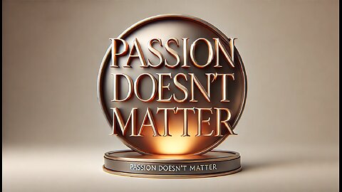 Why Your Passion Doesn't Matter