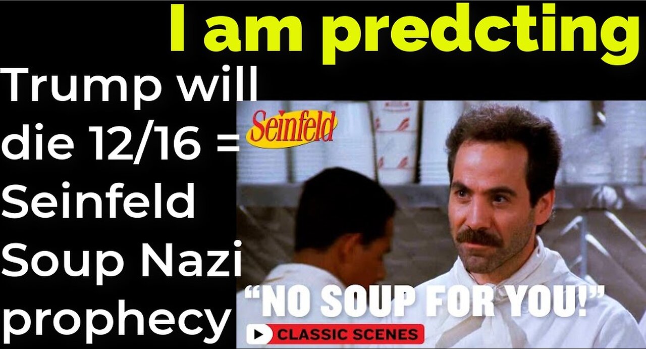 I am predicting: Trump will die Dec 16 = Seinfeld Soup Nazi prophecy