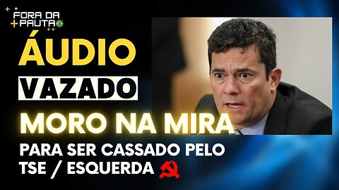 MORO É O PRÓXIMO? ÁUDIO VAZADO REVELA PLANO DA ESQUERDA!