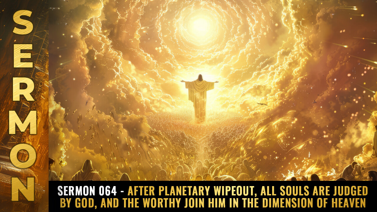 Sermon #064 - After planetary WIPEOUT, all souls are JUDGED by God...