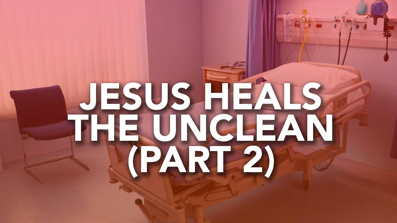 Jesus Heals the Unclean, Pt. 2