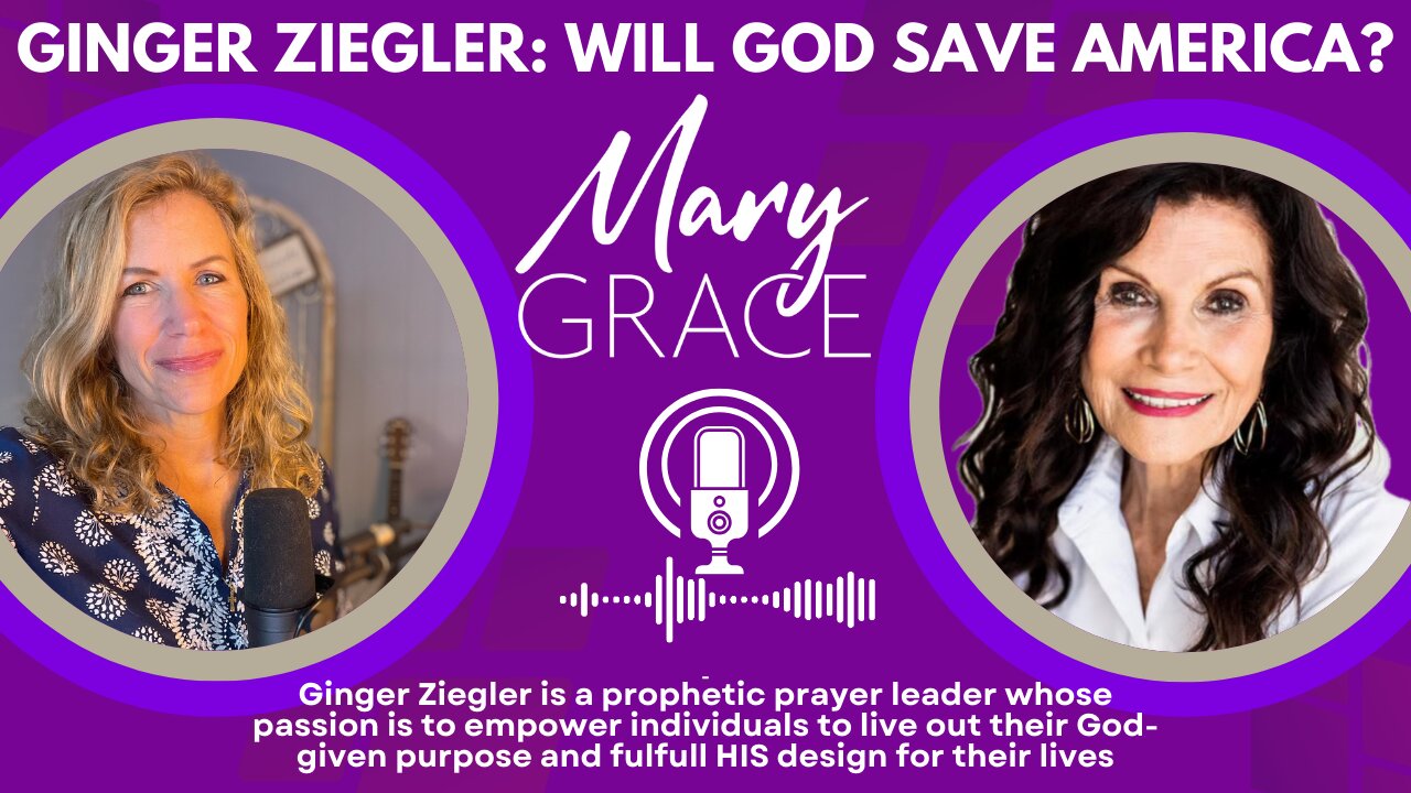 MARY GRACE: Will GOD SAVE AMERICA THIS TIME? with prophetic prayer leader GINGER ZIEGLER