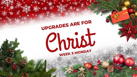 Upgrades are for Christ Week 3 Monday