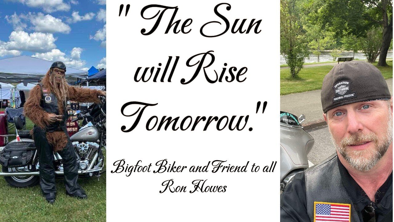 "The Sun will rise again tomorrow." Bigfoot Biker, Ron Howes