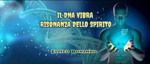 IL DNA VIBRA RISONANZA DELLO SPIRITO