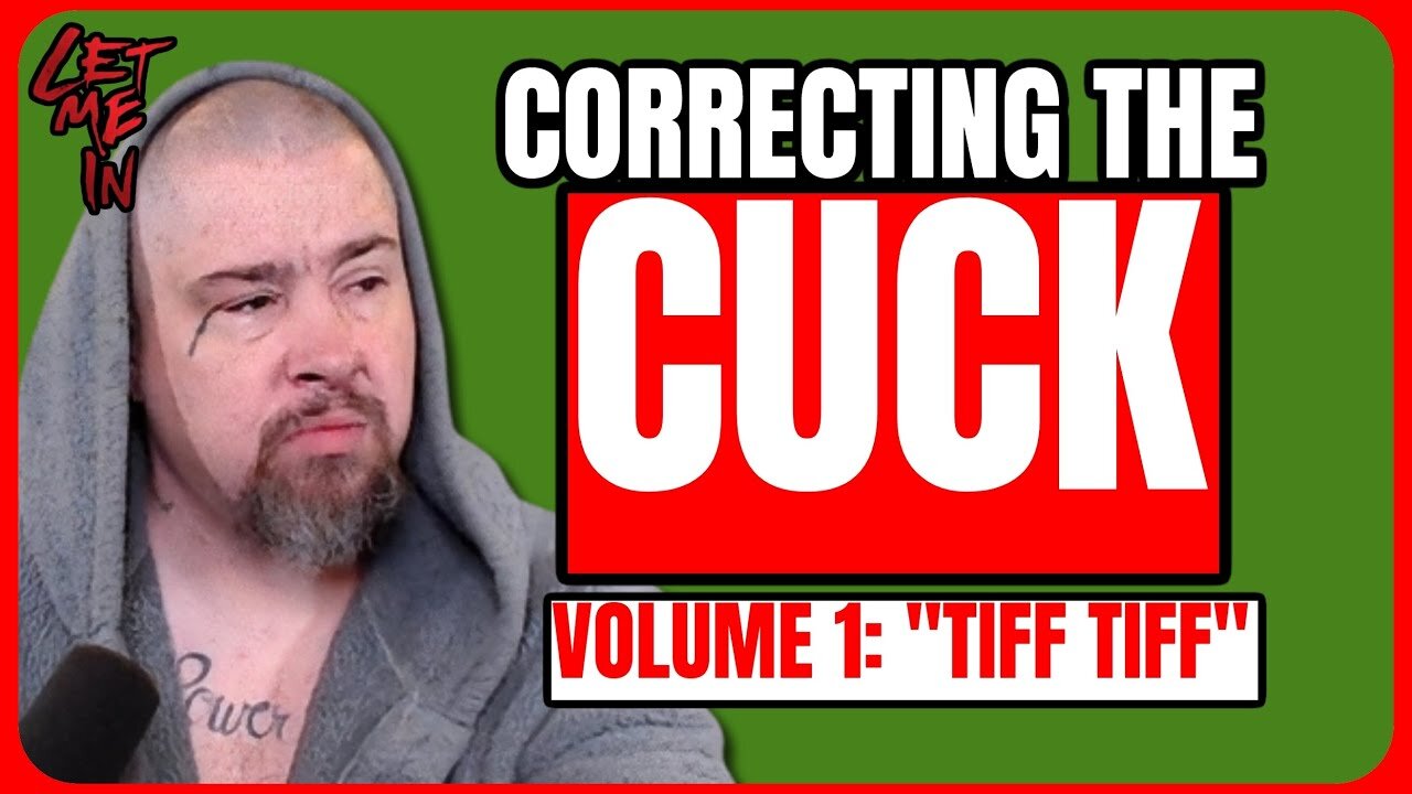 Correcting the Cuck: Volume #1 - “Tiff Tiff”