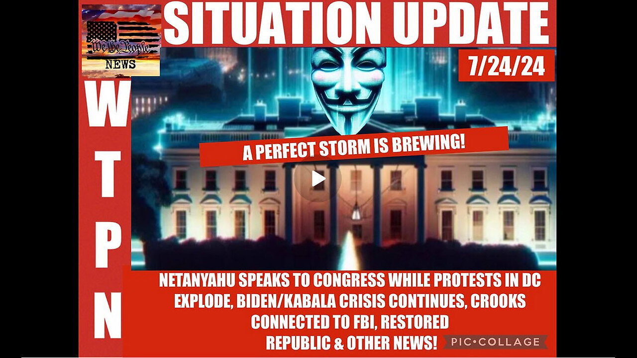 WTPN SITUATION UPDATE 7/24/24- VIOLENT PROTESTS, NETANYAHU IN DC, KABALA/BIDEN CRISIS CONTINUES