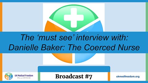 UK Medical Freedom Alliance: Broadcast #7 - Danielle Baker - The Coerced Nurse