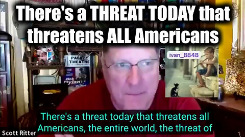 Scott Ritter - There's a THREAT TODAY that threatens ALL Americans & ENTIRE WORLD