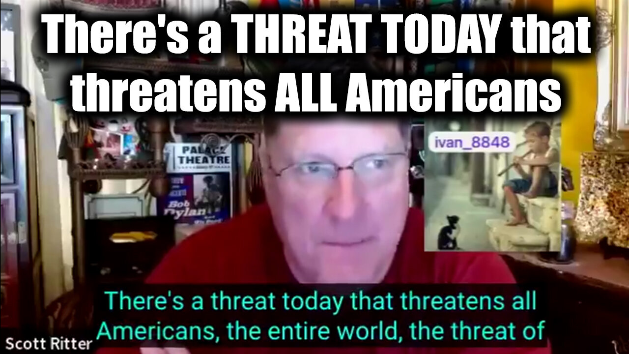 Scott Ritter - There's a THREAT TODAY that threatens ALL Americans & ENTIRE WORLD