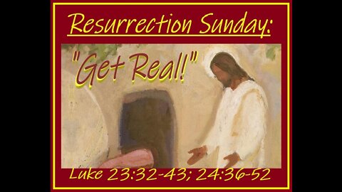 Resurrection Sunday: Get Real! (sermon at 24:15)