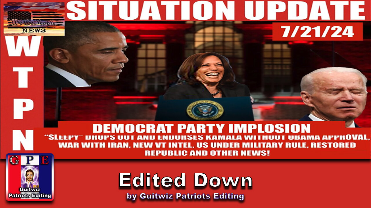 WTPN SITUATION UPDATE 7/21/24-“SLEEPY OUT/KAMALA IN, WAR W/IRAN, VT INTEL”-Edited Down