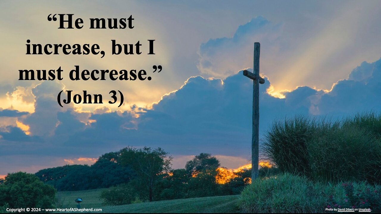 “He must increase, but I must decrease.” (John 3)