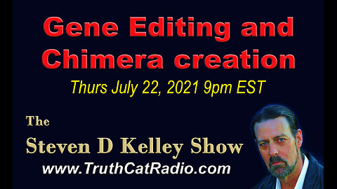 Gene Editing, and Chimera Creation. The Steven D Kelley Show July-22-2021