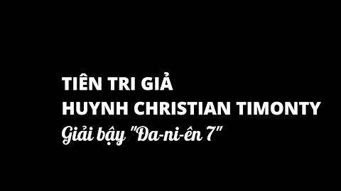 Tiên tri giả Huynh Christian Timothy nguỵ biện về Đa-ni-ên 7