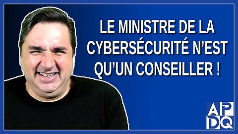 Le ministre de la cybersécurité n’est qu’un conseiller !