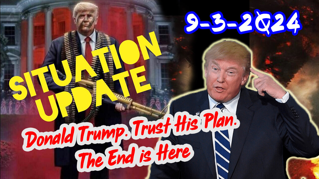 Situation Update 9/3/24 ~ Donald Trump. Trust His Plan. The End is Here