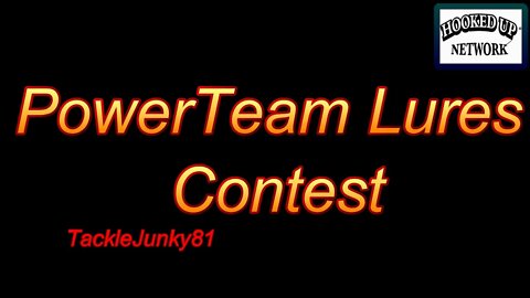 ***CLOSED*** PowerTeam Lures Contest (TackleJunky81)