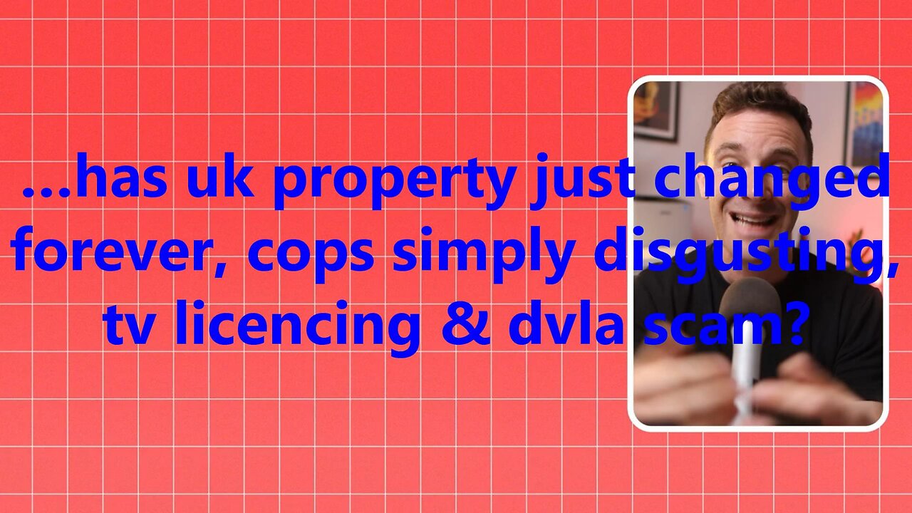 …has uk property just changed forever, cops simply disgusting, tv licencing & dvla scam?