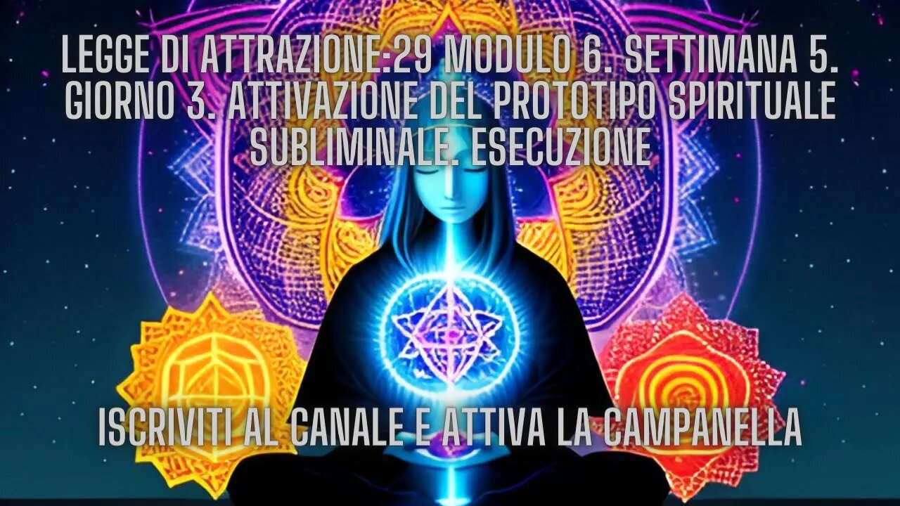 LEGGE DI ATTRAZIONE: 29 Modulo 6. Settimana 5. Giorno 3. Attivazione del Prototipo Spirituale Subli.