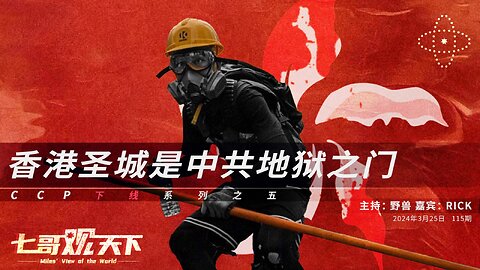 《七哥观天下》115 香港圣城是中共地狱之门——CCP下线系列之五