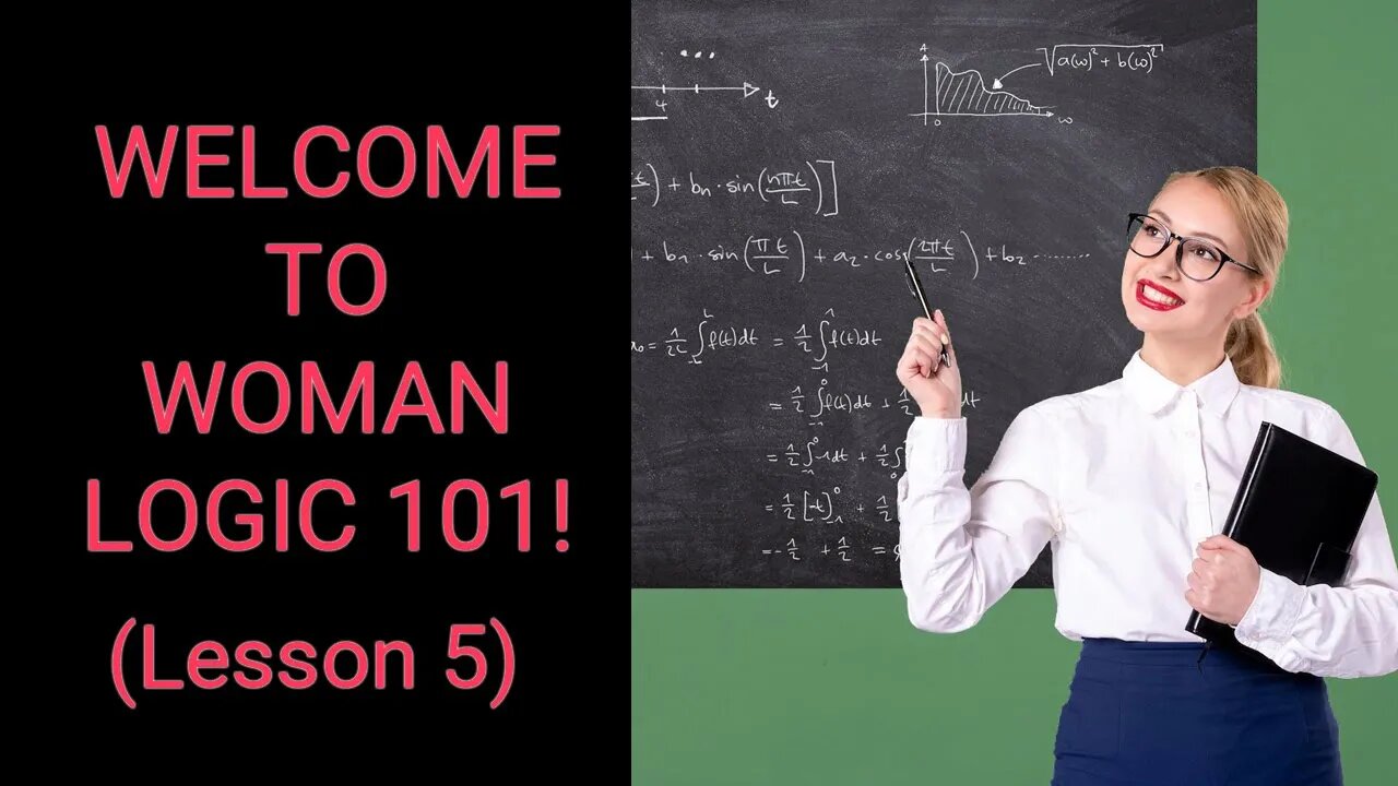 Welcome to WOMAN LOGIC 101! (Lesson 5)