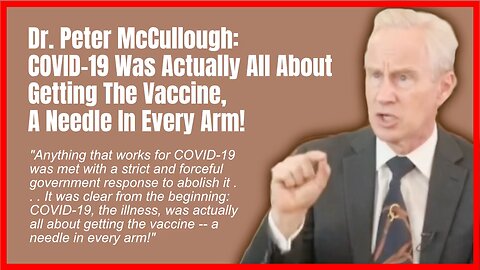 Dr. Peter McCullough: COVID-19 Was Actually All About Getting The Vaccine, A Needle In Every Arm!