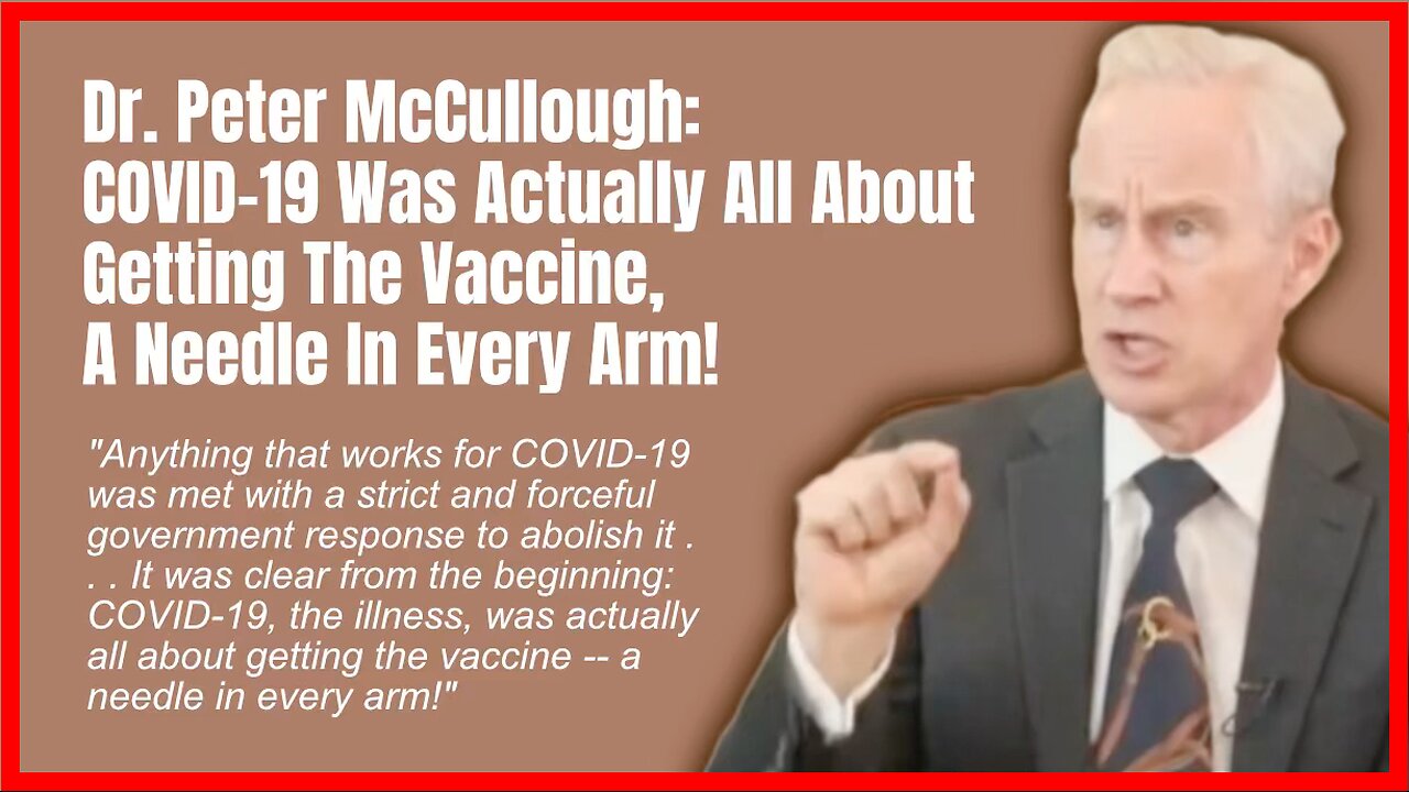 Dr. Peter McCullough: COVID-19 Was Actually All About Getting The Vaccine, A Needle In Every Arm!